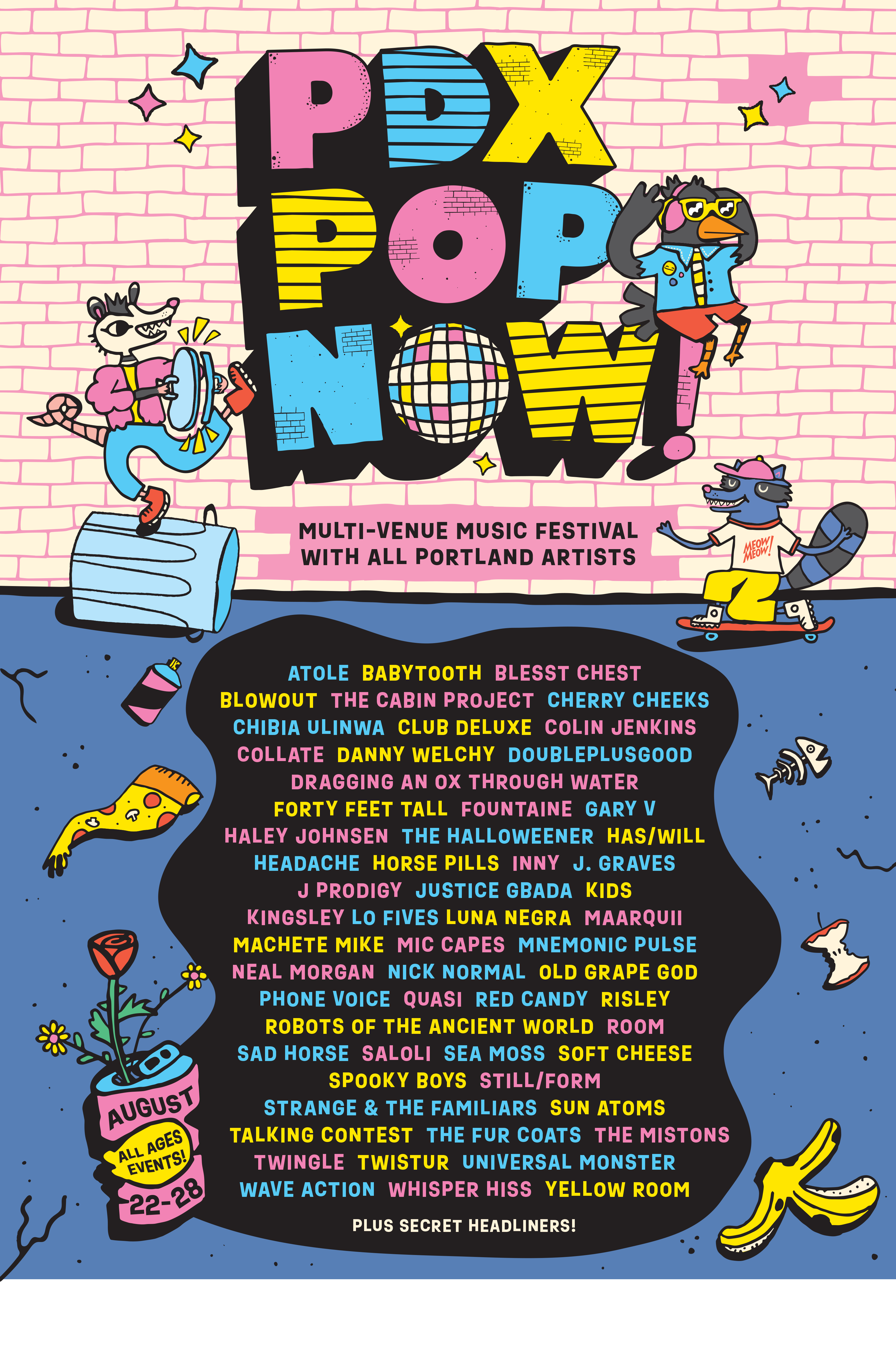 PDX Pop Now Festival Lineup featuring: Cherry Cheeks, Club Deluxe, Collate, Gary V, Halloweener, Has/Will, Headache, Horse Pills, Inny, J. Graves, Kingsley, Maarquii, Mic Capes, Mnemonic Pulse, Neal Morgan, Nick Normal, Phame, Phone Voice, Quasi, Red Candy, Room, Saloli, Sea Moss, Soft Cheese, Still/Form, Talking Contest, The Mistons, Twistur, Whisper Hiss, & more